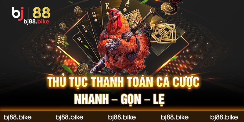 Thủ tục thanh toán cá cược nhanh - gọn - lẹ