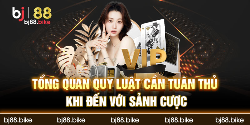 Tổng quan quy luật cần tuân thủ khi đến với sảnh cược