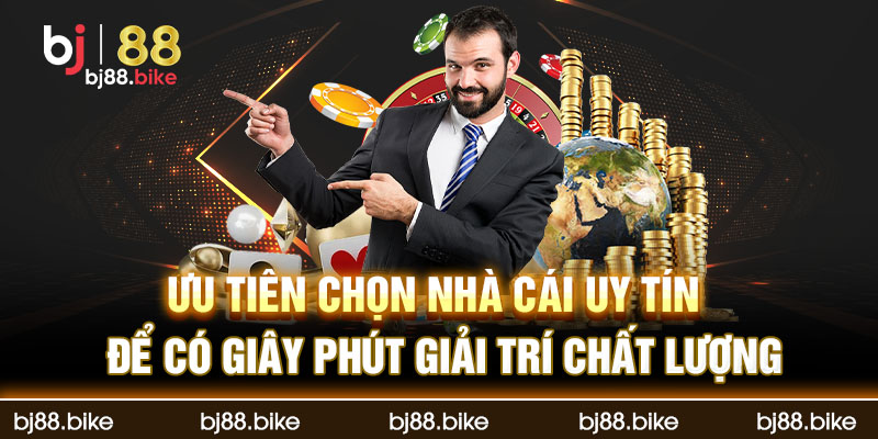 Ưu tiên chọn nhà cái uy tín để có giây phút giải trí chất lượng