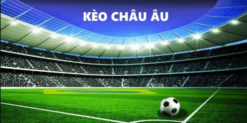 Tổng quan khái niệm kèo châu Âu 